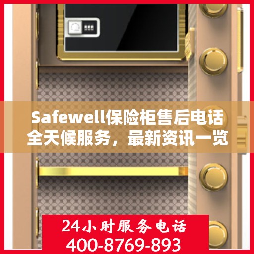 Safewell保险柜售后电话全天候服务，最新资讯一览