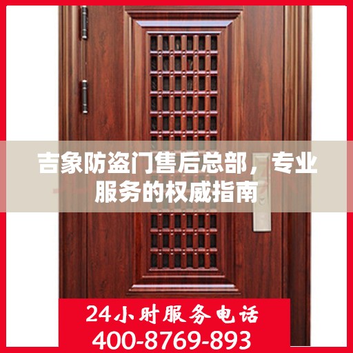 吉象防盗门售后总部，专业服务的权威指南