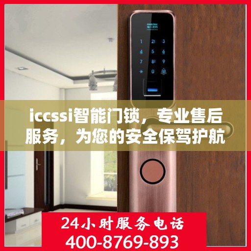 iccssi智能门锁，专业售后服务，为您的安全保驾护航