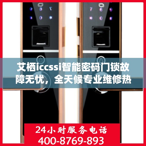 艾栖iccssi智能密码门锁故障无忧，全天候专业维修热线