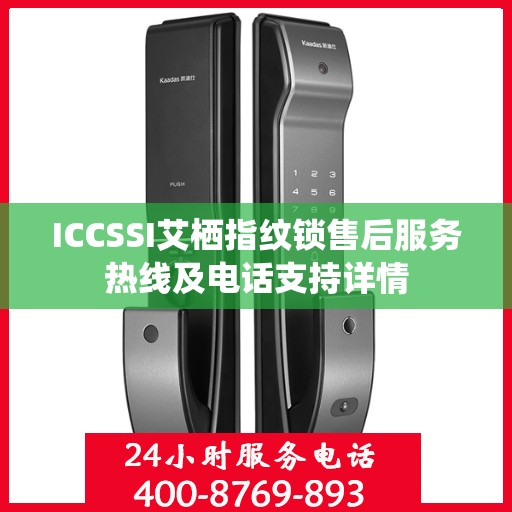 ICCSSI艾栖指纹锁售后服务热线及电话支持详情