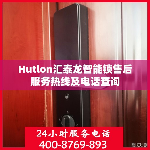 Hutlon汇泰龙智能锁售后服务热线及电话查询