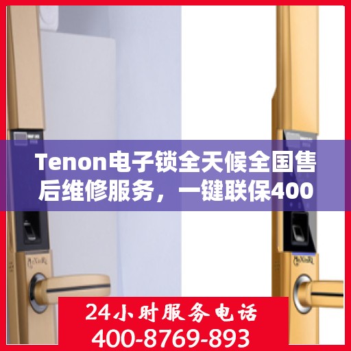 Tenon电子锁全天候全国售后维修服务，一键联保400电话保障安全便捷出行