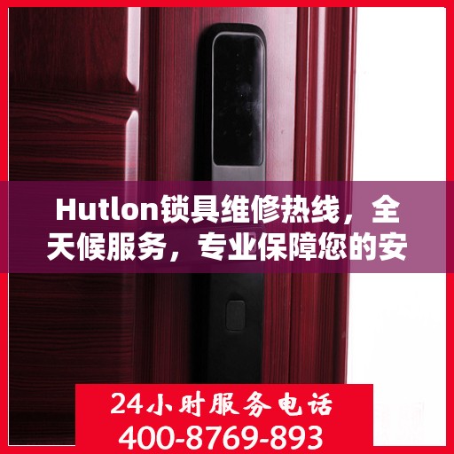 Hutlon锁具维修热线，全天候服务，专业保障您的安全需求