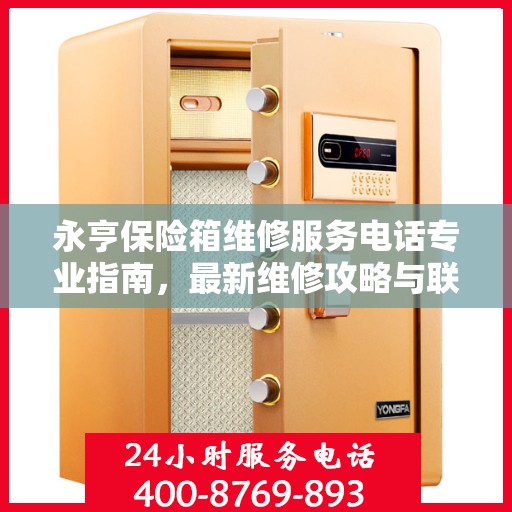 永亨保险箱维修服务电话专业指南，最新维修攻略与联系方式