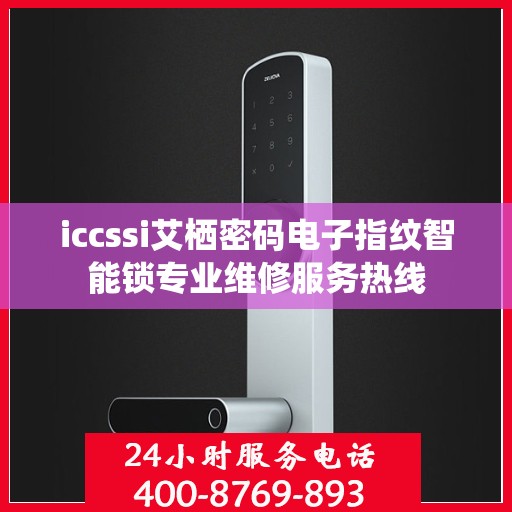iccssi艾栖密码电子指纹智能锁专业维修服务热线