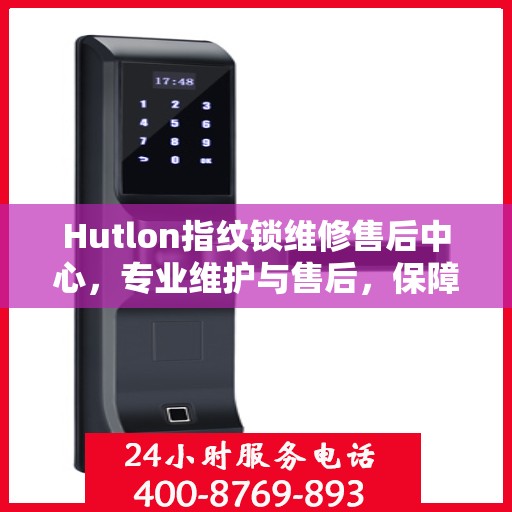 Hutlon指纹锁维修售后中心，专业维护与售后，保障您的安全锁事无忧