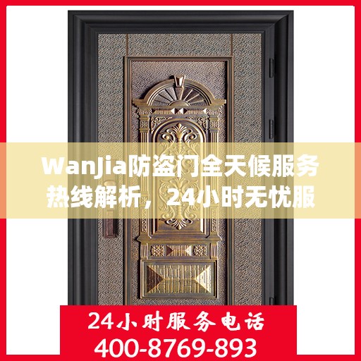 WanJia防盗门全天候服务热线解析，24小时无忧服务指南