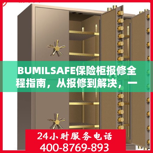BUMILSAFE保险柜报修全程指南，从报修到解决，一站式详细攻略