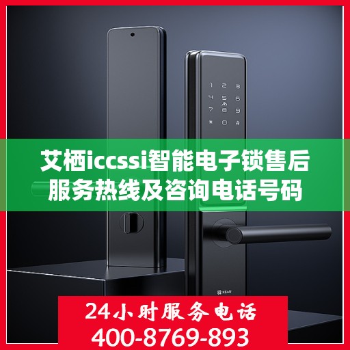 艾栖iccssi智能电子锁售后服务热线及咨询电话号码