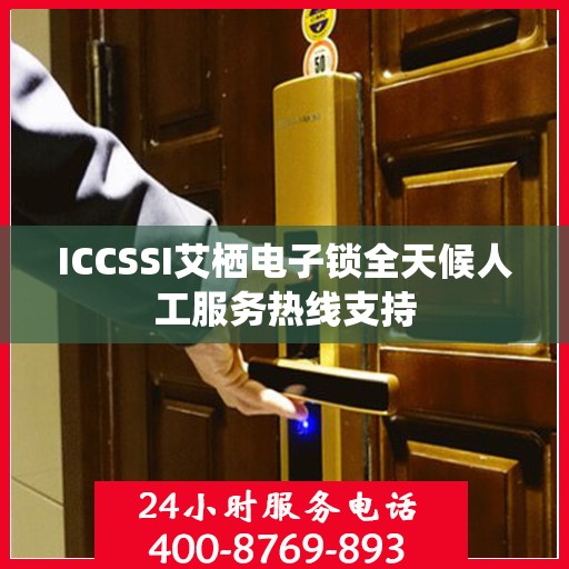 ICCSSI艾栖电子锁全天候人工服务热线支持