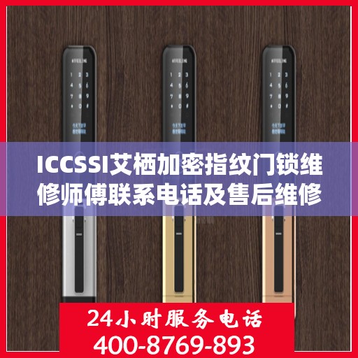 ICCSSI艾栖加密指纹门锁维修师傅联系电话及售后维修服务解析