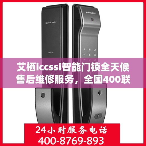 艾栖iccssi智能门锁全天候售后维修服务，全国400联保热线随时响应