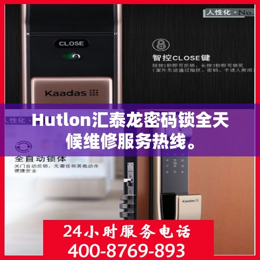 Hutlon汇泰龙密码锁全天候维修服务热线。