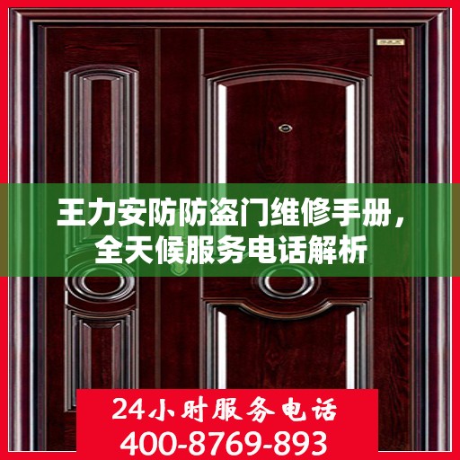 王力安防防盗门维修手册，全天候服务电话解析
