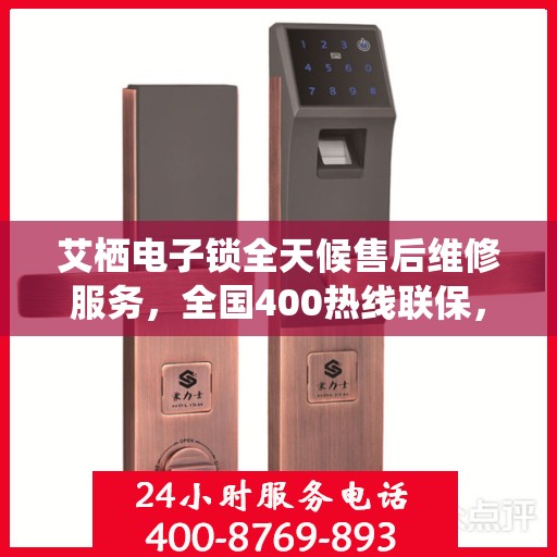 艾栖电子锁全天候售后维修服务，全国400热线联保，专业快速响应