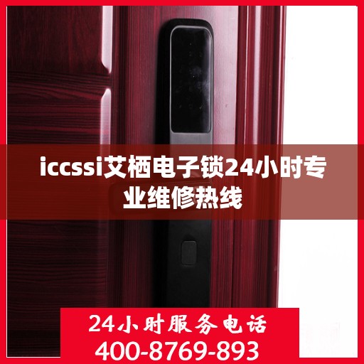 iccssi艾栖电子锁24小时专业维修热线