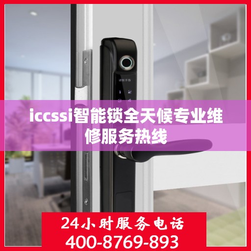iccssi智能锁全天候专业维修服务热线