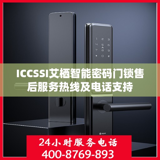 ICCSSI艾栖智能密码门锁售后服务热线及电话支持