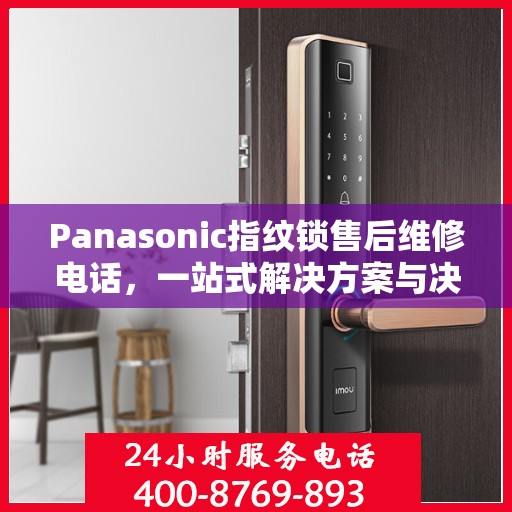 Panasonic指纹锁售后维修电话，一站式解决方案与决策指南