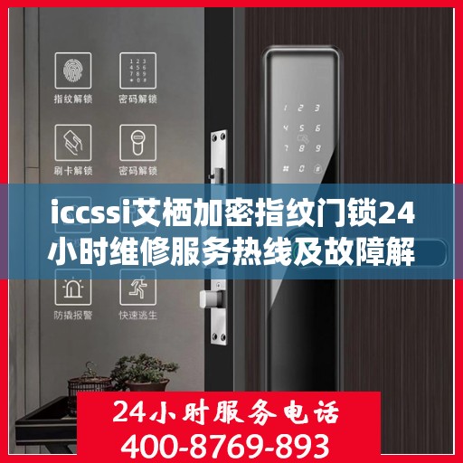 iccssi艾栖加密指纹门锁24小时维修服务热线及故障解决方案