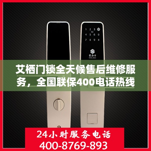 艾栖门锁全天候售后维修服务，全国联保400电话热线