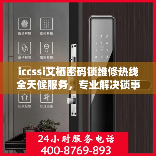 iccssi艾栖密码锁维修热线全天候服务，专业解决锁事无忧